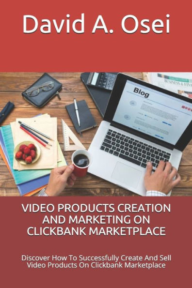Video Products Creation And Marketing On Clickbank Marketplace : Discover How To Successfully Create And Sell Video Products On Clickbank Marketplace
