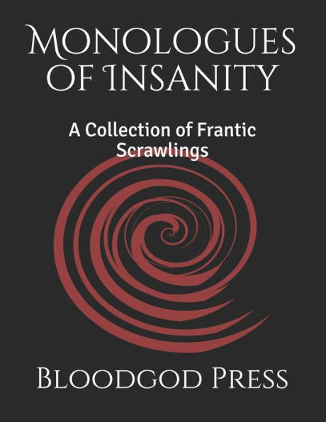 Monologues Of Insanity : A Collection Of Frantic Scrawlings
