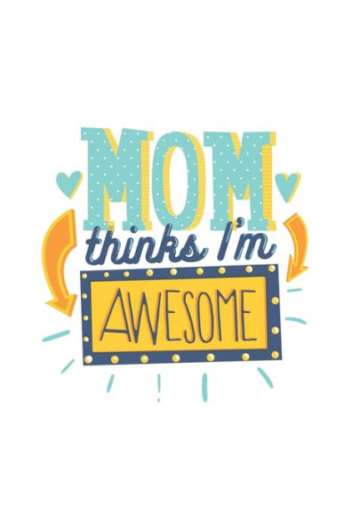 Mum Thinks I'M Awesome : Lovely And Colorful Quote For Mums And Kids Perfect As A Gift, Christmas, Birthdays 6X9 White Background