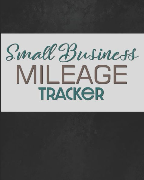 Small Business Mileage Tracker : Record Locations, Reasons For Travel, And Total Mileage - 9781712072066
