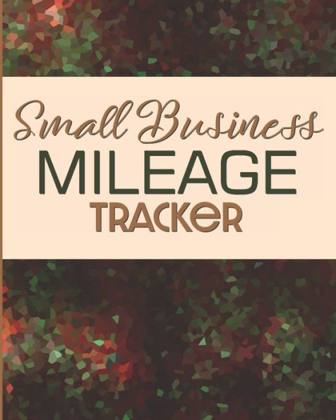 Small Business Mileage Tracker : Record Locations, Reasons For Travel, And Total Mileage - 9781712072417