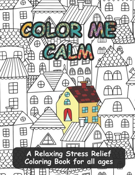 Color Me Calm: A Relaxing Stress Relief Coloring Book for all ages