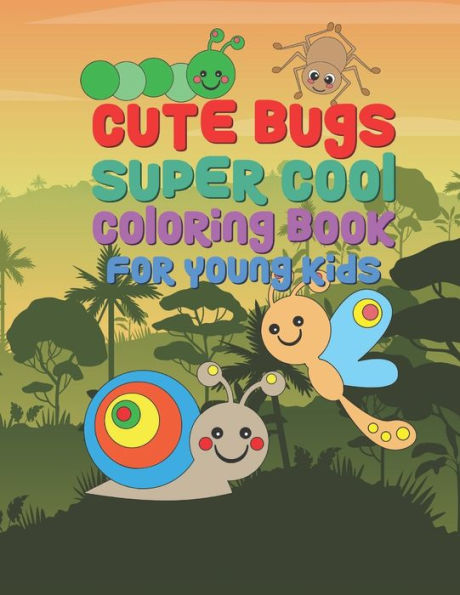 Cute Bugs Super Cool Coloring Book For Young Kids: 25 Fun Designs For Boys And Girls - Perfect For Young Children Preschool Elementary Toddlers