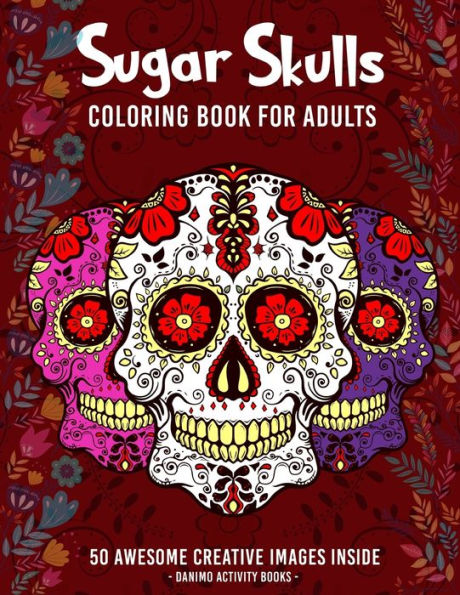 Sugar Skulls Coloring Book For Adults: 50+ Amazing Sugar Skull Design Images For Stress Relieving And Relaxation, Large Print And Single-Sided Pages (Dià De Los Muertos Coloring Book)