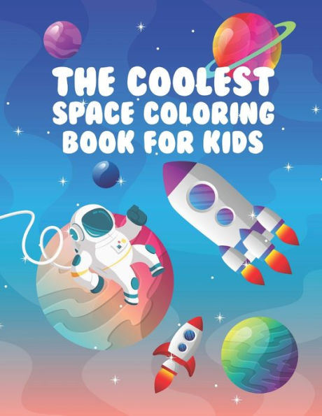 The Coolest Space Coloring Book For Kids : 30 Fun Designs For Boys And Girls - Perfect For Young Children Preschool Elementary Toddlers
