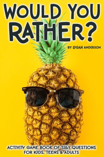 Would You Rather? Activity Game Book Of Silly Questions For Kids, Teens And Adults : Game Book Gift Ideas | Challenging Hilarious Family Game | Kids Road Trip Activity Book