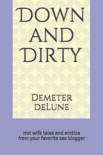Down and Dirty: Hot wife tales and erotica from your favorite sex blogger (Hot Wife Tales Volume One)