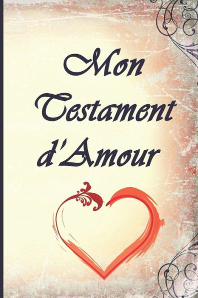 Mon Testament D'Amour: A Vous Mes Enfants, Mes Petits-Enfants, Mes Cousins, Mes Amis, Mes Ennemis Et Aux Personnes Que Je Ne Connais Pas? Un Cadeau ... F?tes. Moins De 10 Euro. (French Edition) - 9781712182499