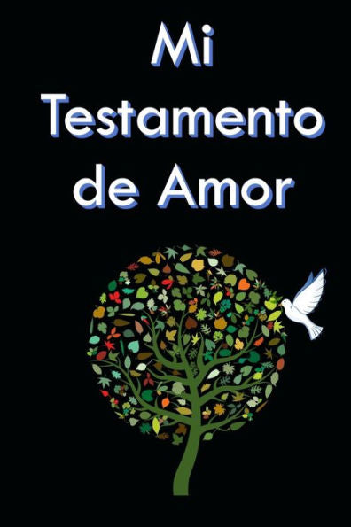 Mi Testamento De Amor : ¿Dónde Se Guarda Mi Testamento De Amor? ¡Aquí En Este Libro! Para Usted Mis Hijos, Mis Nietos, Mis Primos, Mis Amigos, Mis Enemigos Y A Personas Que No Conozco...