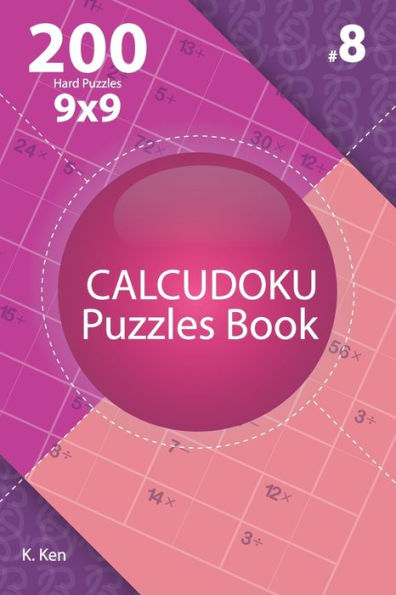 Calcudoku - 200 Hard Puzzles 9x9 (Volume 8)