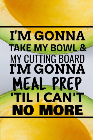 I'm Gonna Take My Bowl & My Cutting Board Im Gonna Meal Prep 'til I Can't No More - 9781712257654