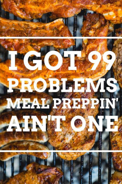 I Got 99 Problems MEAL PREPPIN' AIN't ONE - 9781712258613