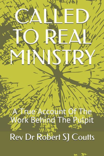 CALLED TO REAL MINISTRY: A True Account Of The Work Behind The Pulpit