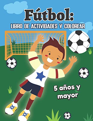 F??tbol: libro de actividades y colorear 5 a??os y mayor: Soccer en Espa??ol educacional para preescolar y Kinder (Spanish Edition)