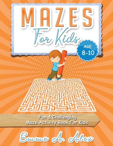 Mazes For Kids Age 8-10: Fun & Challenging Maze Activity Book For Kids