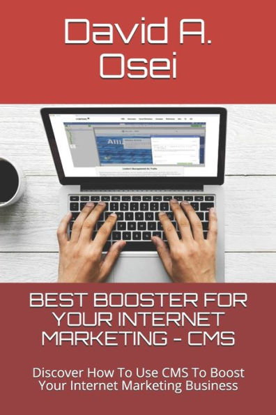 BEST BOOSTER FOR YOUR INTERNET MARKETING - CMS: Discover How To Use CMS To Boost Your Internet Marketing Business
