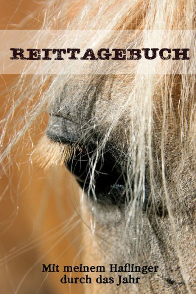 Reittagebuch : Das Reit- Und Trainingsbuch Zum Eintragen Für Über 200 Reiteinheiten - Mit Meinem Haflinger Durch Das Jahr - Jahreskalender - Geschenkidee Haflinger