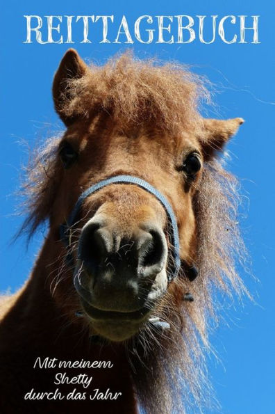 Reittagebuch : Das Reit- Und Trainingsbuch Zum Eintragen Für Über 200 Reiteinheiten / Mit Meinem Shetty Durch Das Jahr / Jahreskalender / Geschenkidee Shetlandpony