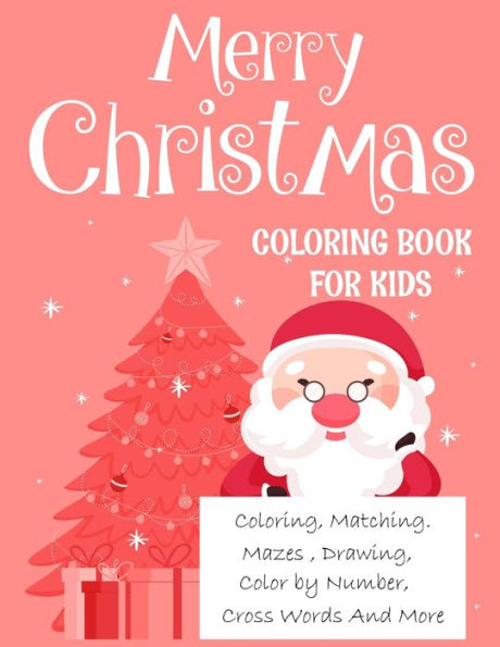 Merry Christmas Coloring Book For Kids. : Fun Children's Christmas Gift Or Present For Kids.Christmas Activity Book Coloring, Matching, Mazes, Drawing, Cross Words, Color By Number, And More. - 9781712421437