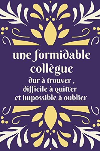 Une formidable coll??gue dur ?? trouver , difficile ?? quitter et impossible ?? oublier: Cadeau original de d??part coll??gue travail pour femme - ... amiti?? - joli couverture (French Edition)