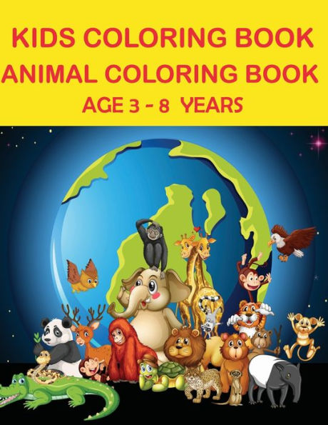 KIDS COLORING BOOK : ANIMAL COLORING BOOK AGE 3-8 YEARS: WORLD ANIMALS COLORING BOOK AGE 3-8 YEARS