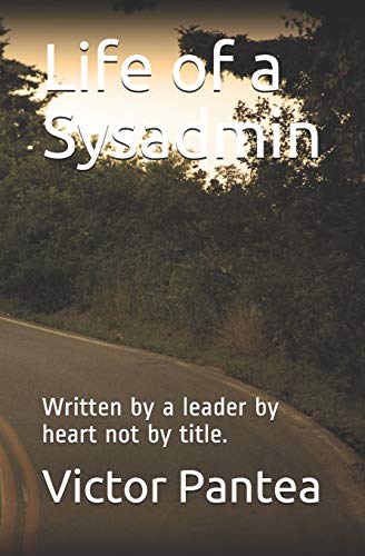 Life Of A Sysadmin: Written By A Leader By Heart Not By Title.