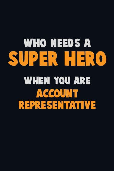 Who Need A Super Hero, When You Are Account Representative : 6X9 Career Pride 120 Pages Writing Notebooks