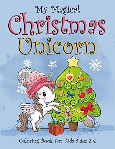 My Magical Christmas Unicorn Coloring Book For Kids Ages 2-6: (2-4, 4-6). Best christmas kids stress relief and calmness coloring book. Magical ... Coloring And Activity Books For Kids)