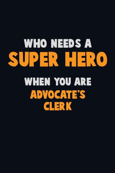Who Need A Super Hero, When You Are Advocate's Clerk : 6X9 Career Pride 120 Pages Writing Notebooks