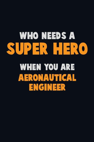 Who Need A Super Hero, When You Are Aeronautical Engineer : 6X9 Career Pride 120 Pages Writing Notebooks