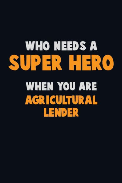 Who Need A Super Hero, When You Are Agricultural Lender : 6X9 Career Pride 120 Pages Writing Notebooks