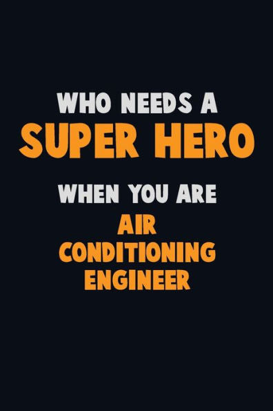Who Need A Super Hero, When You Are Air Conditioning Engineer : 6X9 Career Pride 120 Pages Writing Notebooks
