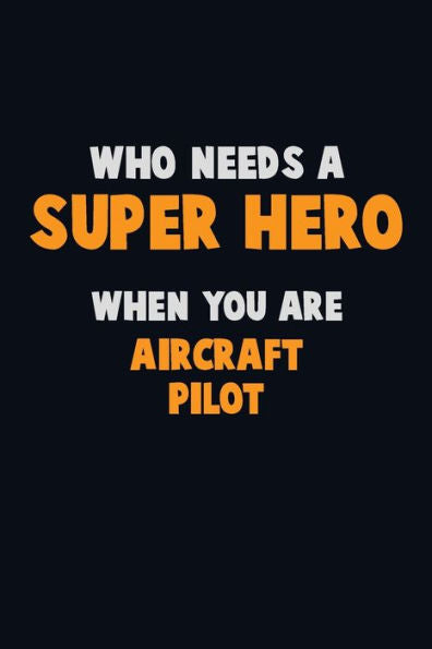 Who Need A Super Hero, When You Are Aircraft Pilot : 6X9 Career Pride 120 Pages Writing Notebooks