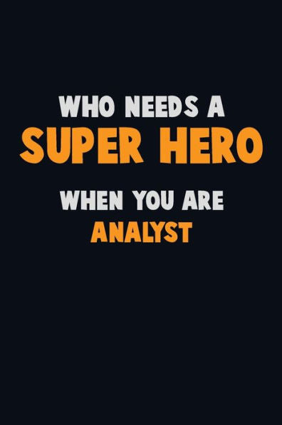 Who Need A Super Hero, When You Are Analyst : 6X9 Career Pride 120 Pages Writing Notebooks