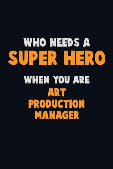 Who Need A Super Hero, When You Are Art Production Manager : 6X9 Career Pride 120 Pages Writing Notebooks