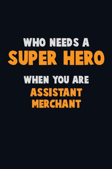 Who Need A Super Hero, When You Are Assistant Merchant : 6X9 Career Pride 120 Pages Writing Notebooks