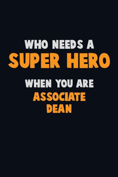 Who Need A Super Hero, When You Are Associate Dean : 6X9 Career Pride 120 Pages Writing Notebooks
