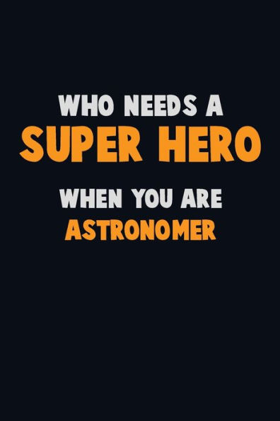 Who Need A Super Hero, When You Are Astronomer : 6X9 Career Pride 120 Pages Writing Notebooks
