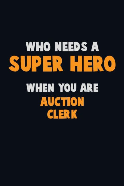 Who Need A Super Hero, When You Are Auction Clerk : 6X9 Career Pride 120 Pages Writing Notebooks