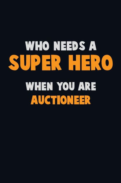 Who Need A Super Hero, When You Are Auctioneer : 6X9 Career Pride 120 Pages Writing Notebooks