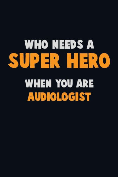 Who Need A Super Hero, When You Are Audiologist : 6X9 Career Pride 120 Pages Writing Notebooks