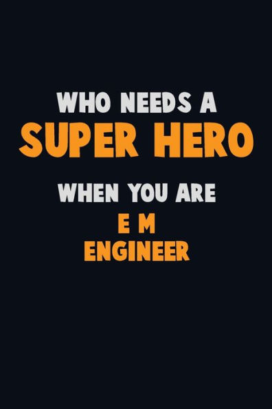 Who Need A Super Hero, When You Are E/M Engineer : 6X9 Career Pride 120 Pages Writing Notebooks