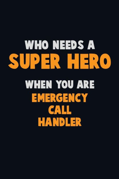 Who Need A Super Hero, When You Are Emergency Call Handler : 6X9 Career Pride 120 Pages Writing Notebooks
