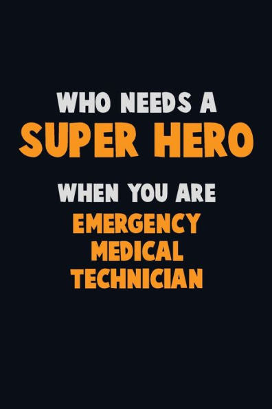 Who Need A Super Hero, When You Are Emergency Medical Technician : 6X9 Career Pride 120 Pages Writing Notebooks