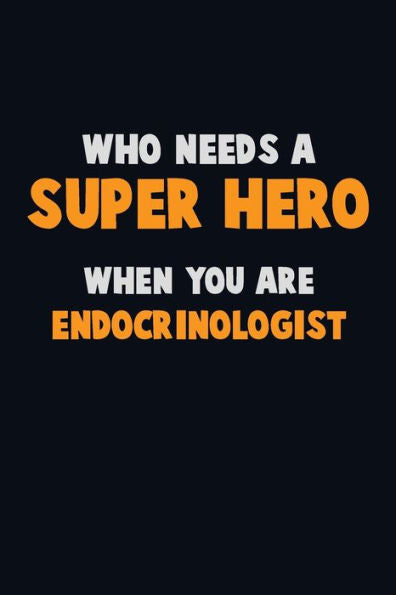 Who Need A Super Hero, When You Are Endocrinologist : 6X9 Career Pride 120 Pages Writing Notebooks