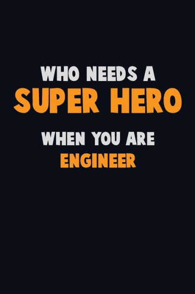 Who Need A Super Hero, When You Are Engineer : 6X9 Career Pride 120 Pages Writing Notebooks