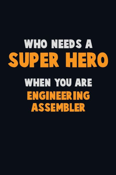 Who Need A Super Hero, When You Are Engineering Assembler : 6X9 Career Pride 120 Pages Writing Notebooks