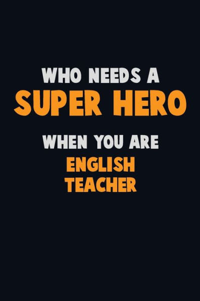 Who Need A Super Hero, When You Are English Teacher : 6X9 Career Pride 120 Pages Writing Notebooks