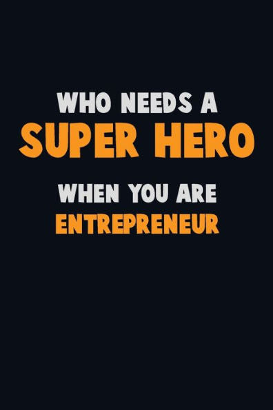 Who Need A Super Hero, When You Are Entrepreneur : 6X9 Career Pride 120 Pages Writing Notebooks
