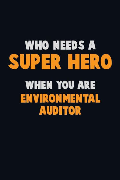 Who Need A Super Hero, When You Are Environmental Auditor : 6X9 Career Pride 120 Pages Writing Notebooks